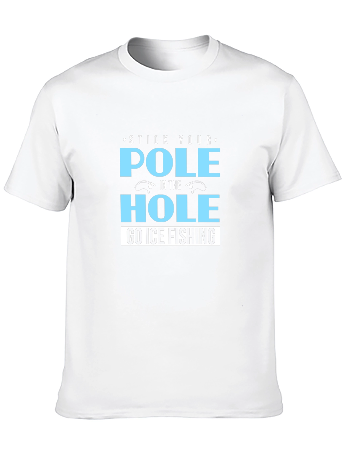 Stick Your Pole in the Hole T-Shirt Ice Fishing