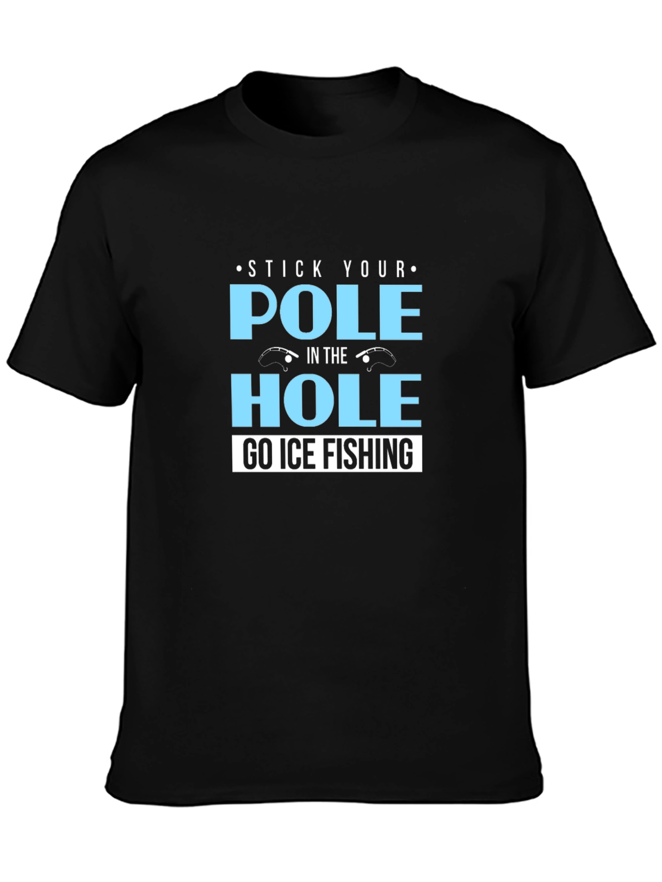 Stick Your Pole in the Hole T-Shirt Ice Fishing
