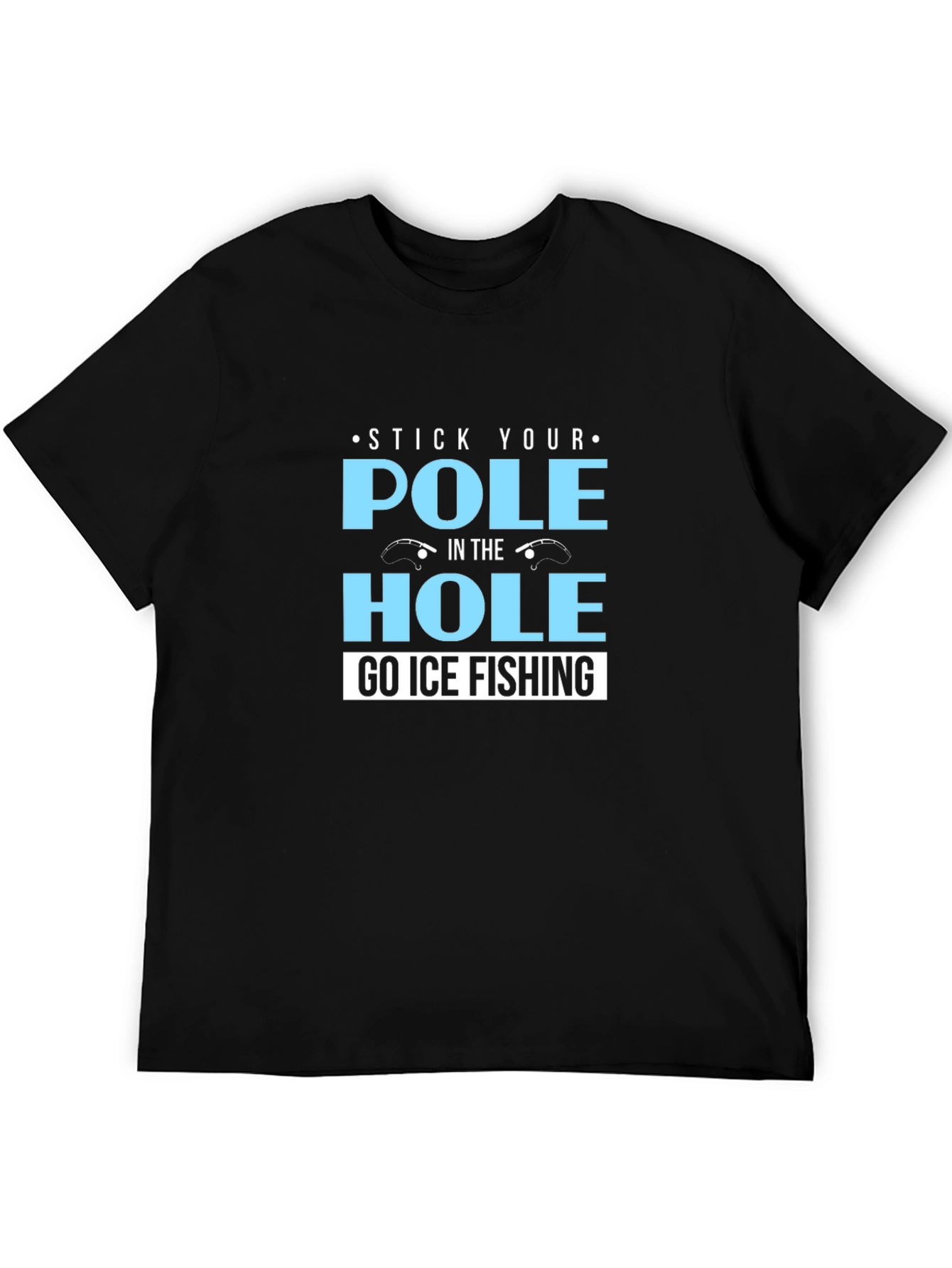 Stick Your Pole in the Hole T-Shirt Ice Fishing