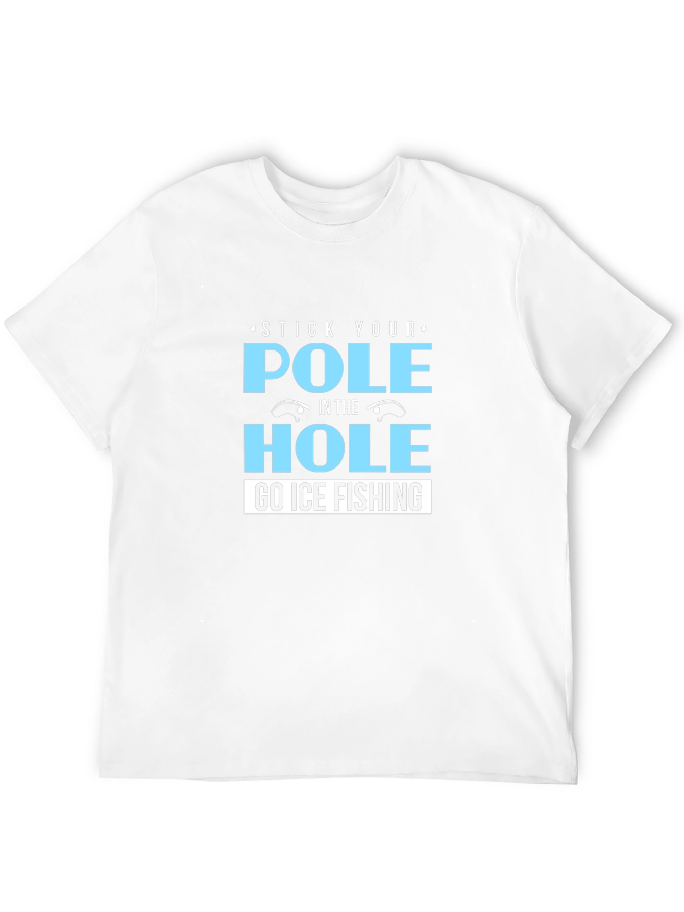 Stick Your Pole in the Hole T-Shirt Ice Fishing