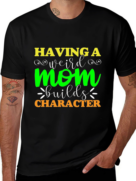 Having A Weird Mom Builds Character T-Shirt