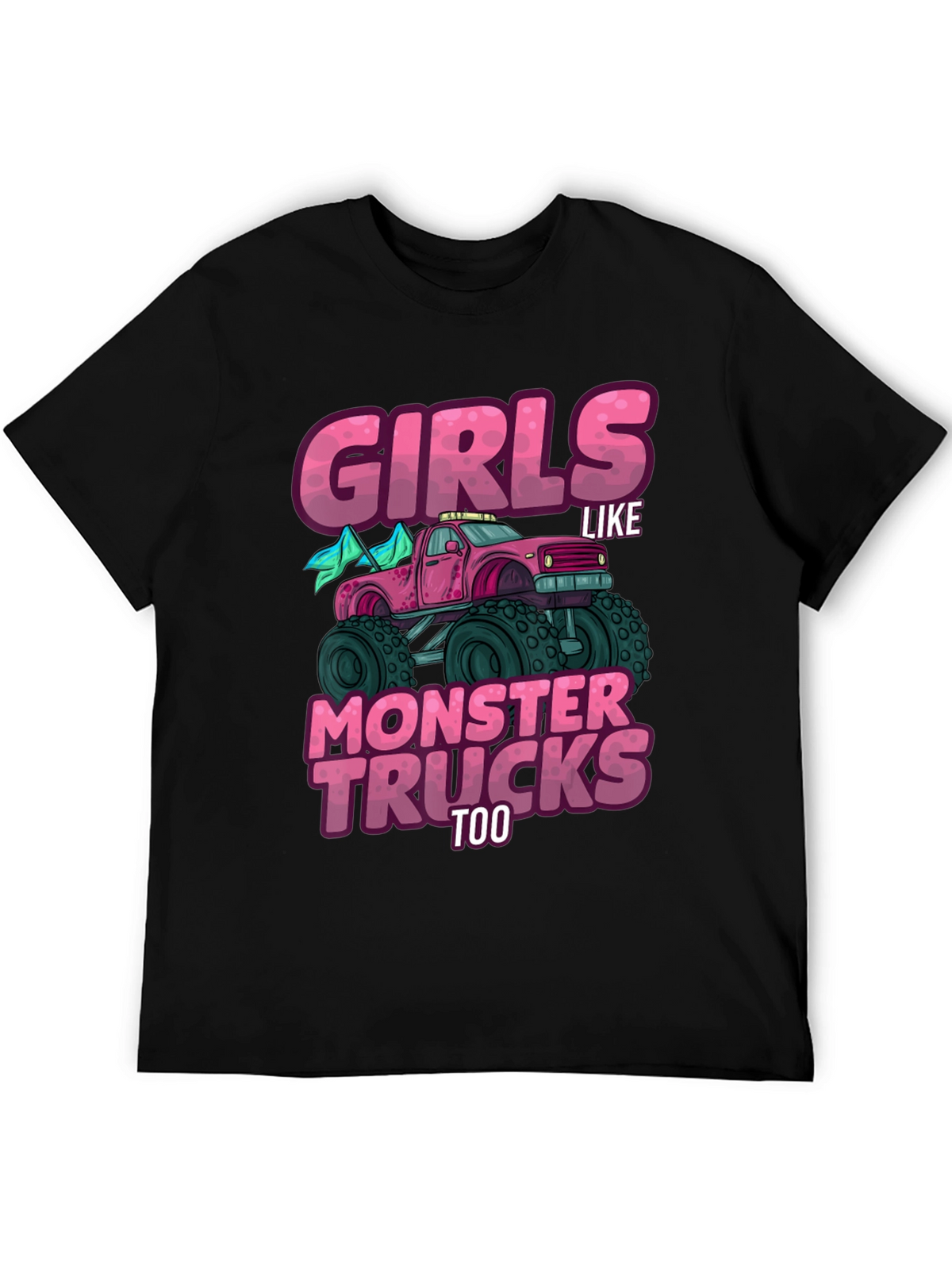 Girls Like Monster Trucks Too - Graphic Tee