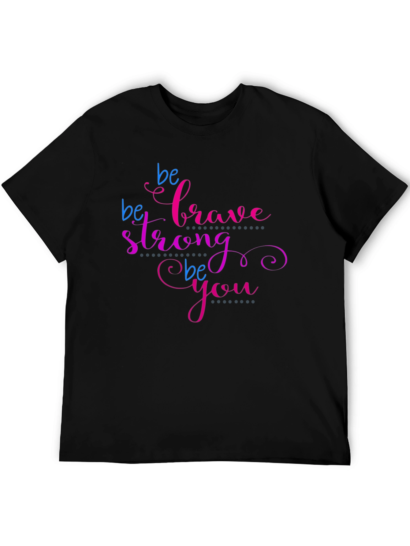 Be Brave Strong Be You T-Shirt - Motivational Tee