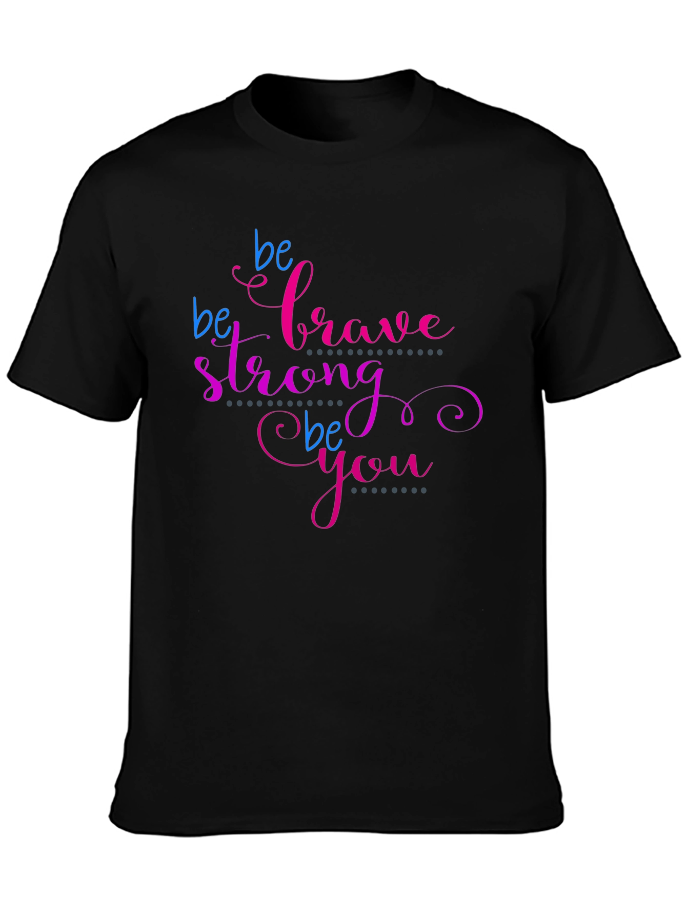 Be Brave Strong Be You T-Shirt - Motivational Tee