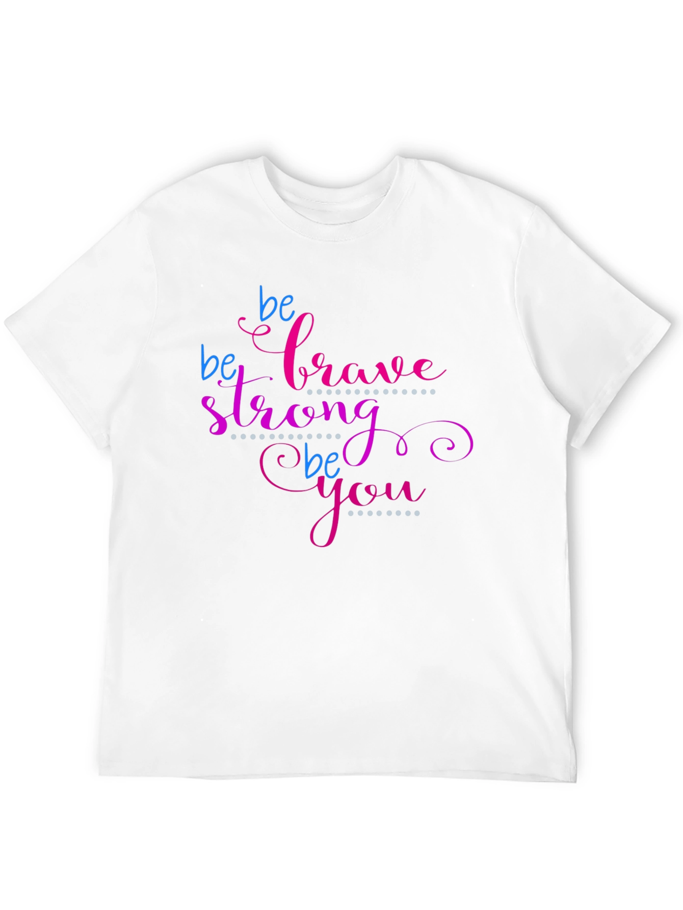 Be Brave Strong Be You T-Shirt - Motivational Tee
