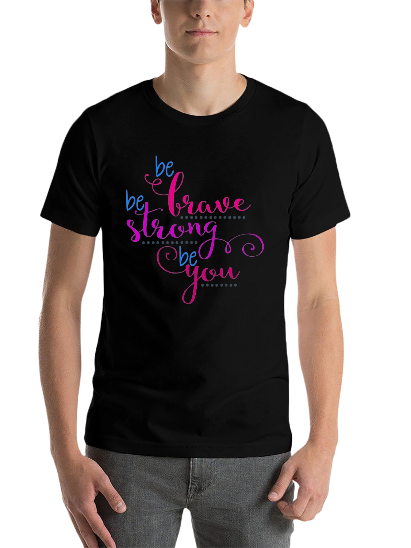 Be Brave Strong Be You T-Shirt - Motivational Tee