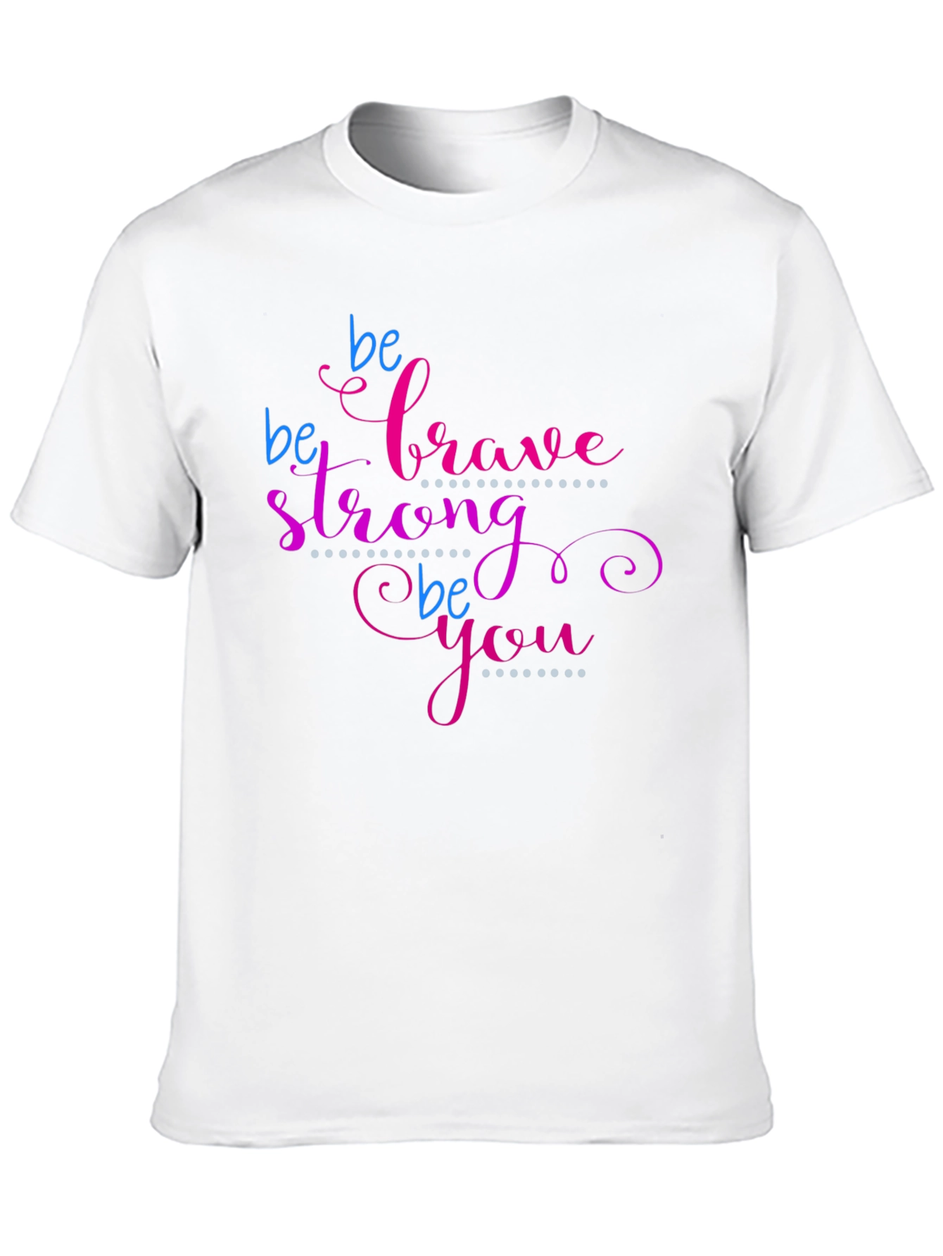 Be Brave Strong Be You T-Shirt - Motivational Tee