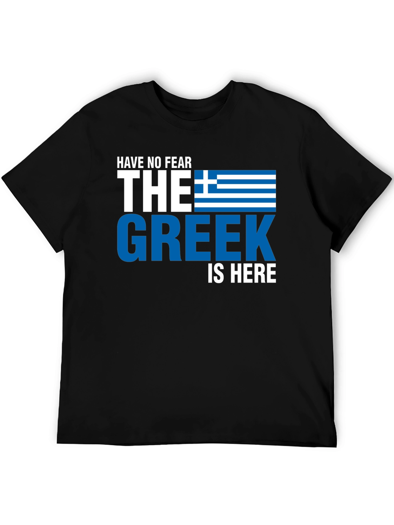 Have No Fear the Greek is Here T-Shirt