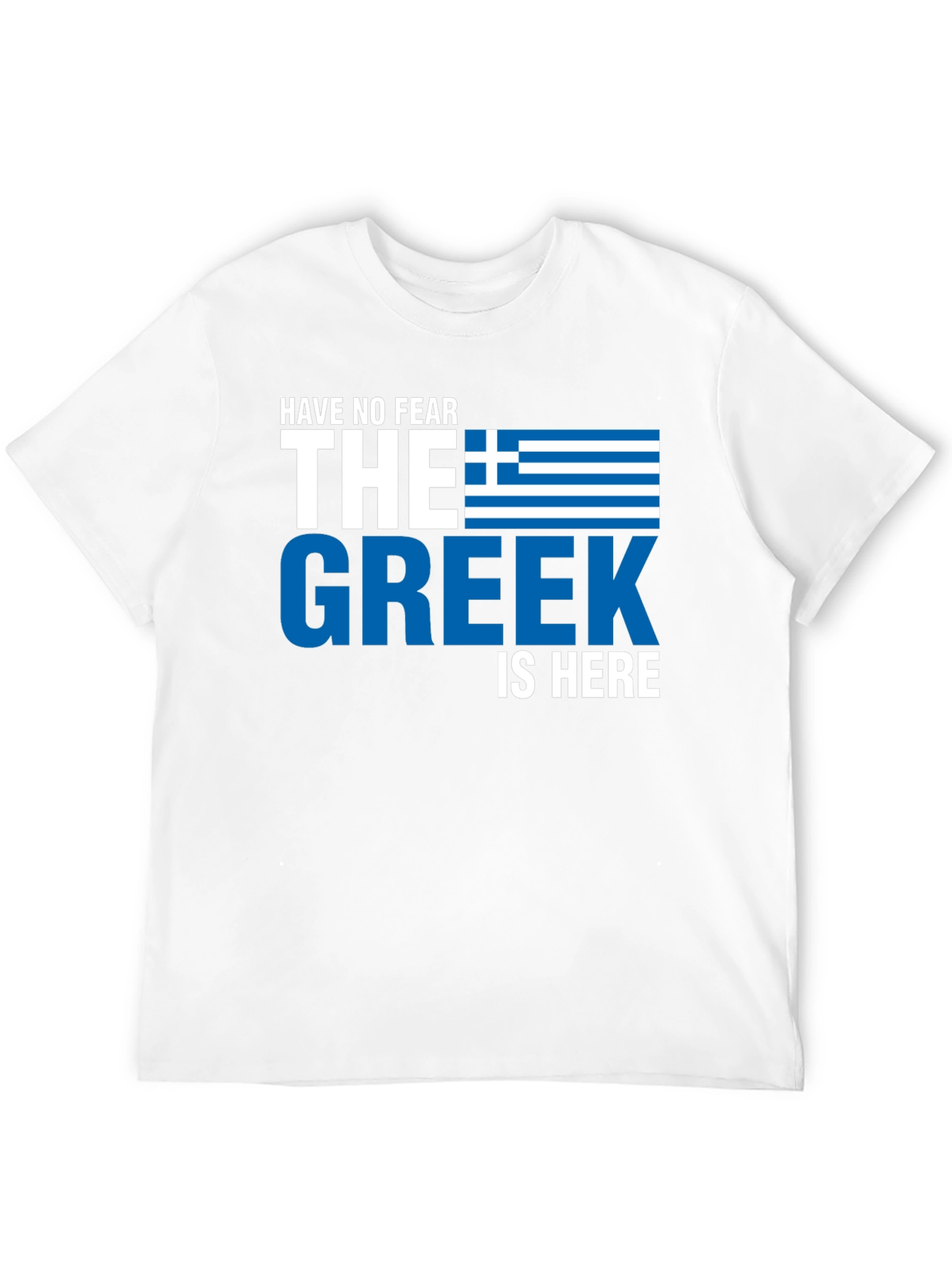 Have No Fear the Greek is Here T-Shirt