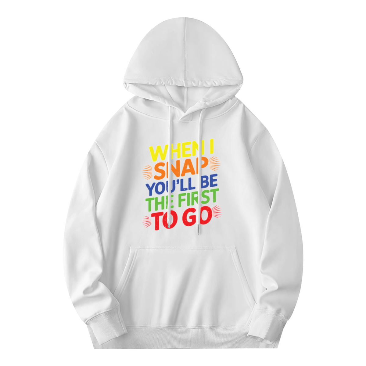 Colorful When I Snap You'll Be The First To Go Quote Hoodie, Unisex Relax Daily Wear