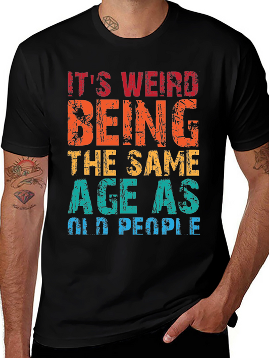 Funny Age Humor T-Shirt - Its Weird Being the Same Age as Old People