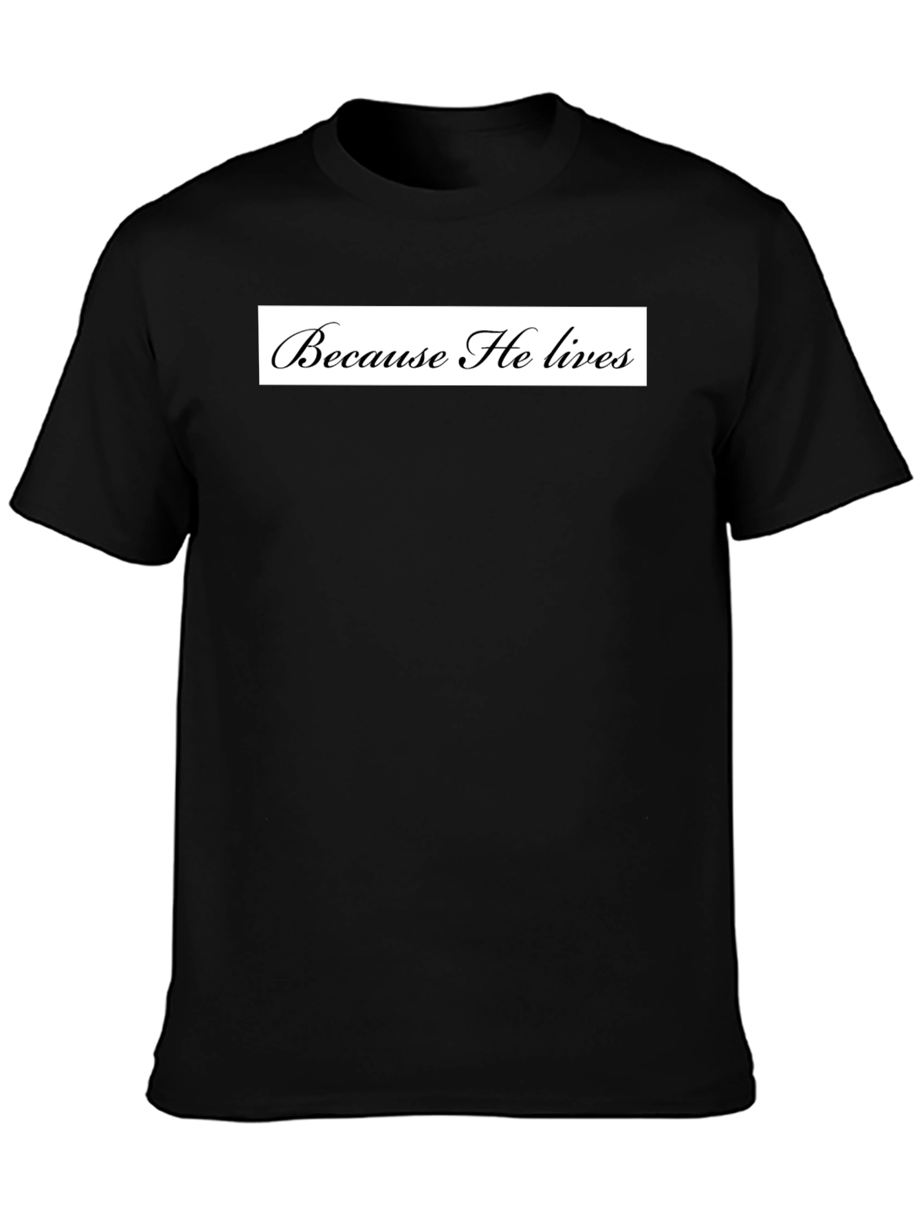 Because He Lives Black T-Shirt