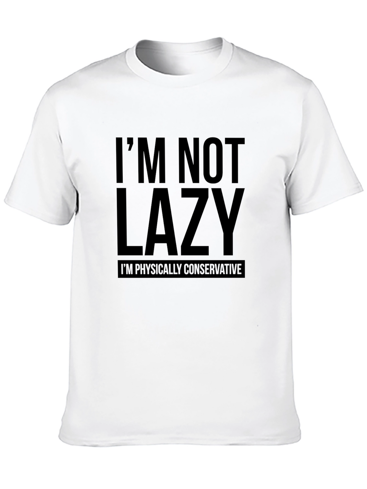 Funny Im Not Lazy T-Shirt: Physically Conservative Slogan Tee