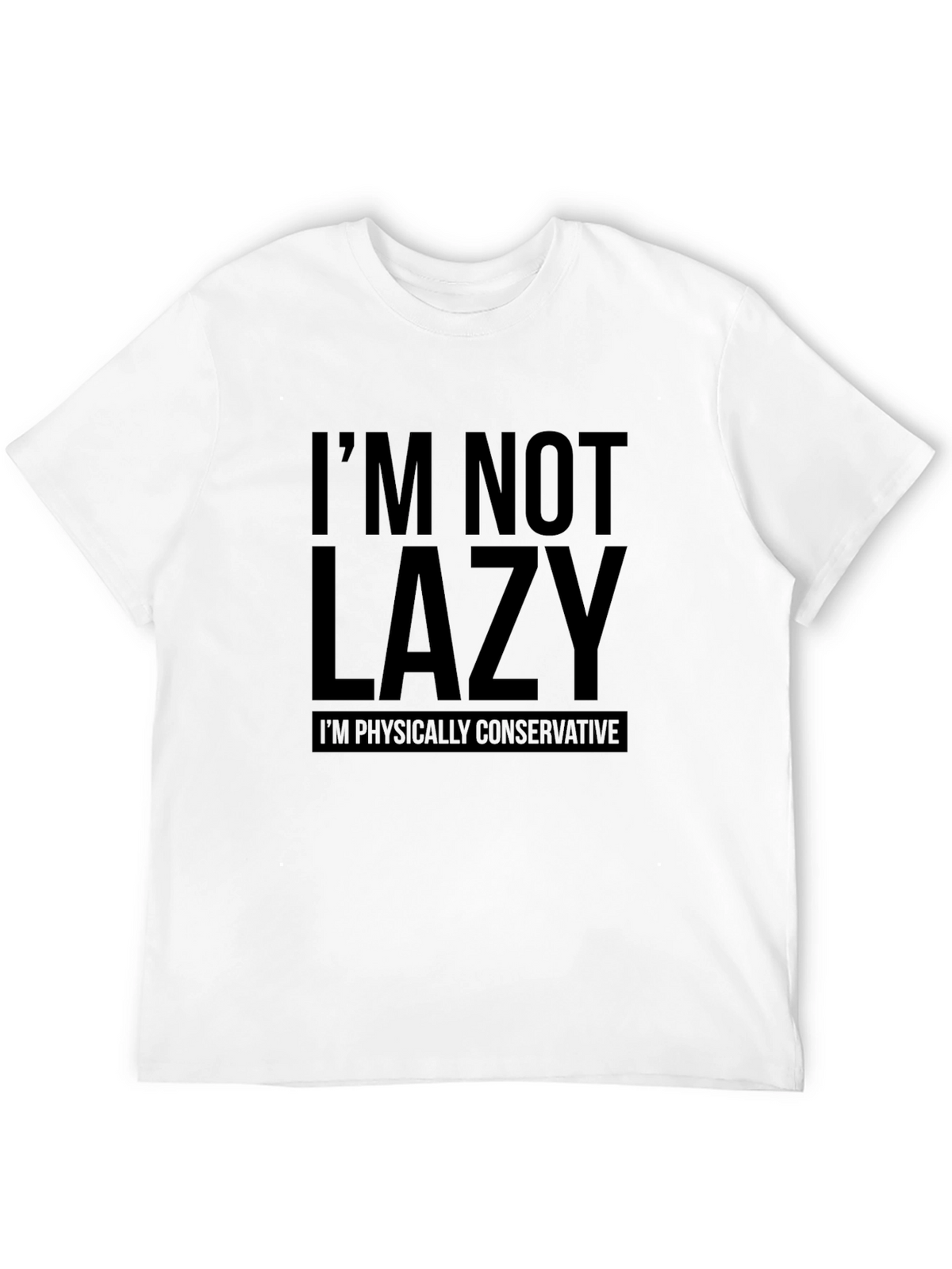 Funny Im Not Lazy T-Shirt: Physically Conservative Slogan Tee