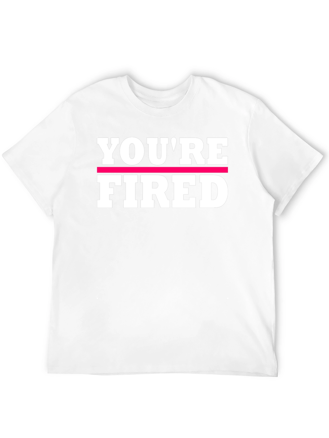 Youre Fired Graphic Tee - Bold Statement Shirt