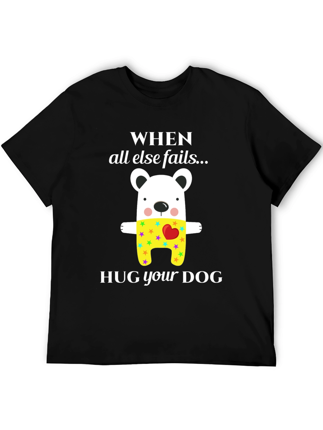 When All Else Fails Hug Your Dog T-Shirt
