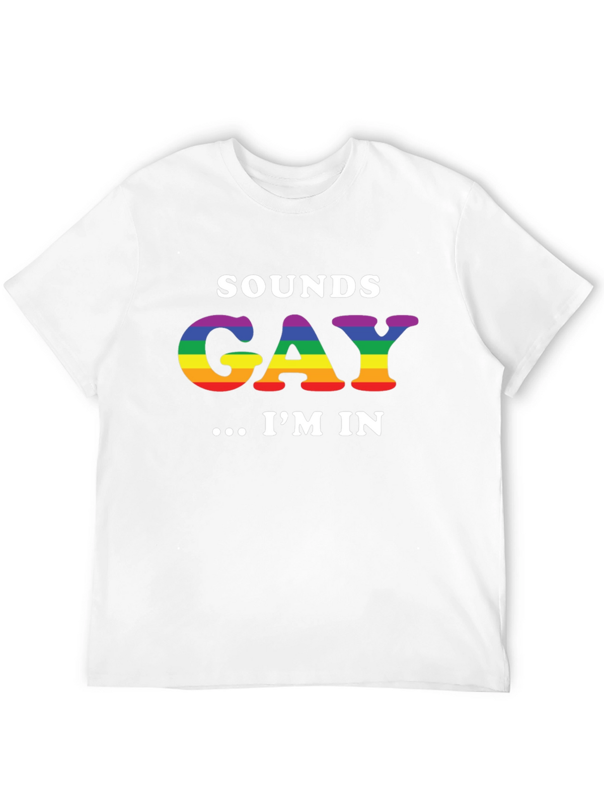 Sounds Gay Im In T-Shirt LGBTQ Pride Rainbow