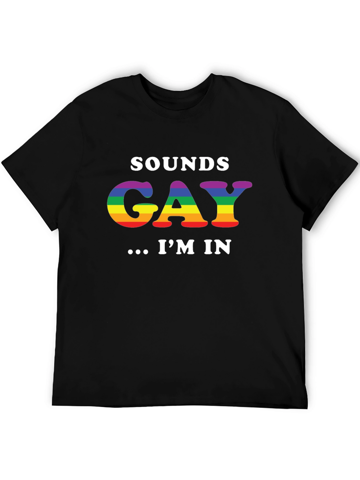 Sounds Gay Im In T-Shirt LGBTQ Pride Rainbow