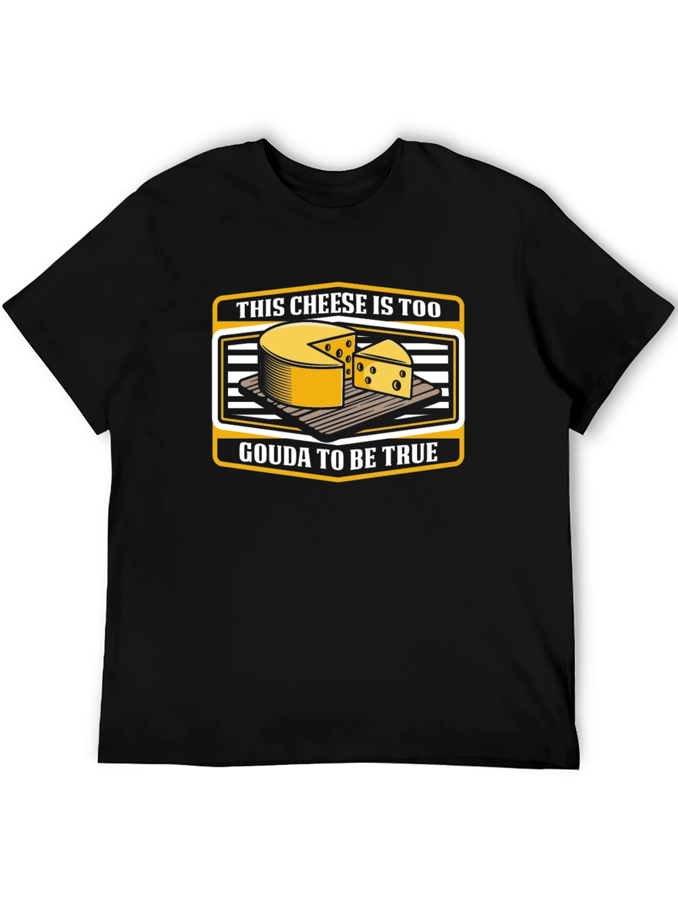 Funny Cheese Pun T-Shirt: Gouda To Be True!